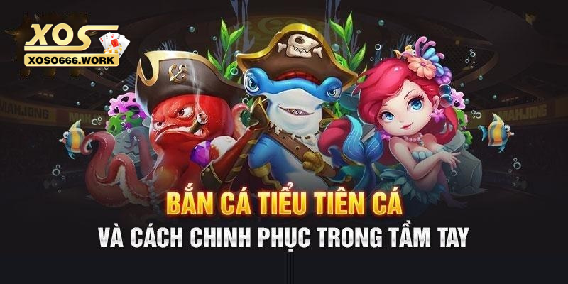 Mẹo chinh phục game bắn cá tiểu tiên cá dễ dàng