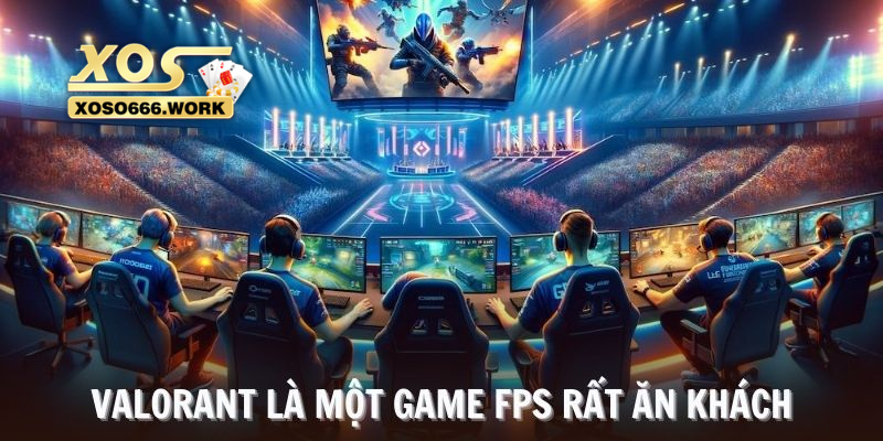 Valorant là một game FPS đang rất ăn khách trong cá cược Esport